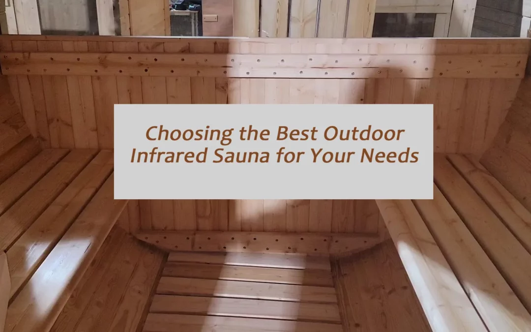 Choosing the Best Outdoor Infrared Sauna for Your Needs