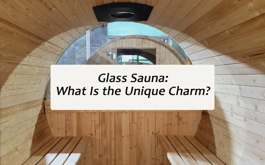 Glass Sauna: What Is the Unique Charm?